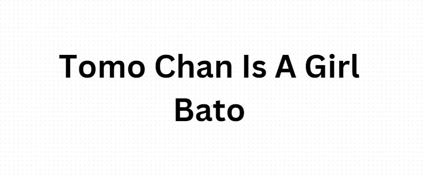 Tomo Chan Is A Girl Bato